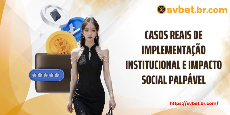 Casos reais de implementação institucional e impacto social palpável