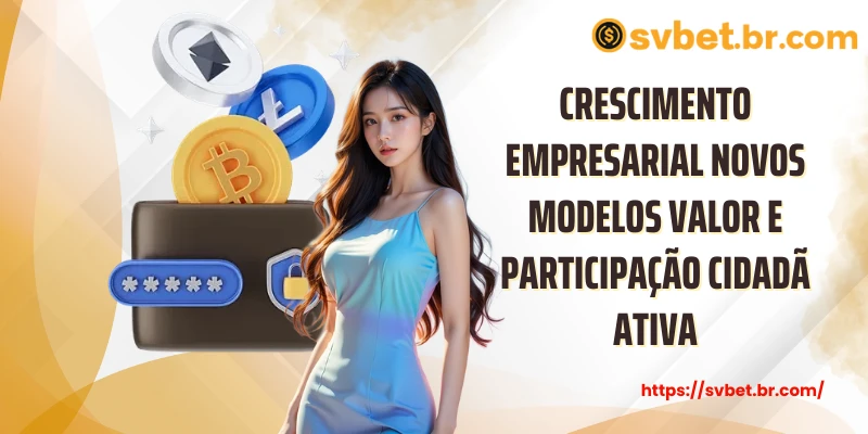 Crescimento empresarial novos modelos valor e participação cidadã ativa