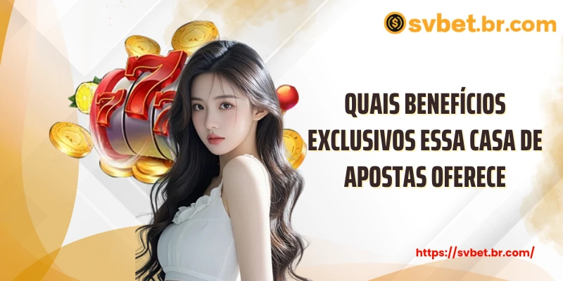 Quais benefícios exclusivos essa casa de apostas oferece