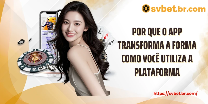 Por que o app transforma a forma como você utiliza a plataforma